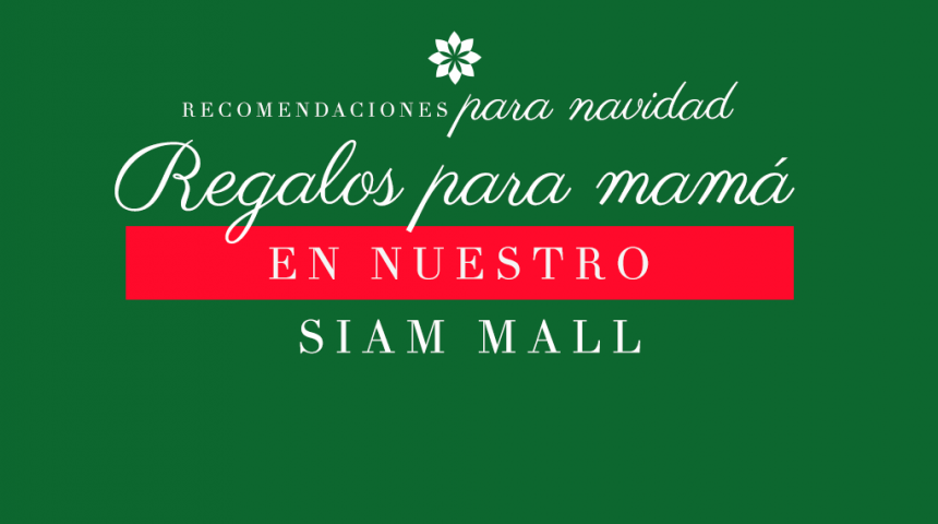 Regalos para mamá que puedes conseguir en Siam Mall Regalos para mamá que puedes conseguir en Siam Mall