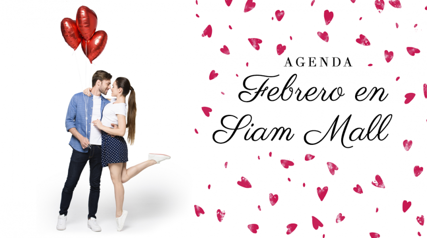 Agenda: ¡Vive un febrero único en Siam Mall! Agenda: ¡Vive un febrero único en Siam Mall!